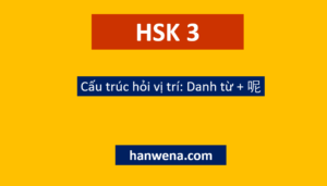 Ngữ pháp HSK 3 Cấu trúc hỏi vị trí Danh từ + 呢